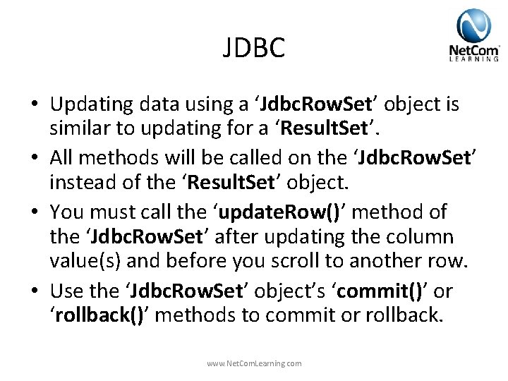 JDBC • Updating data using a ‘Jdbc. Row. Set’ object is similar to updating JDBC • Updating data using a ‘Jdbc. Row. Set’ object is similar to updating