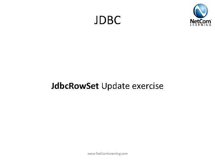 JDBC Jdbc. Row. Set Update exercise www. Net. Com. Learning. com JDBC Jdbc. Row. Set Update exercise www. Net. Com. Learning. com