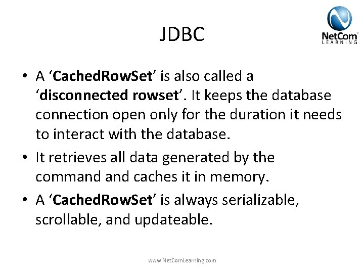 JDBC • A ‘Cached. Row. Set’ is also called a ‘disconnected rowset’. It keeps JDBC • A ‘Cached. Row. Set’ is also called a ‘disconnected rowset’. It keeps