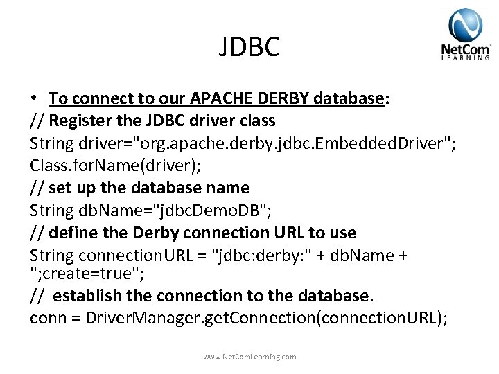 JDBC • To connect to our APACHE DERBY database: // Register the JDBC driver JDBC • To connect to our APACHE DERBY database: // Register the JDBC driver