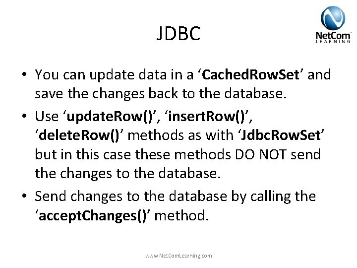 JDBC • You can update data in a ‘Cached. Row. Set’ and save the JDBC • You can update data in a ‘Cached. Row. Set’ and save the