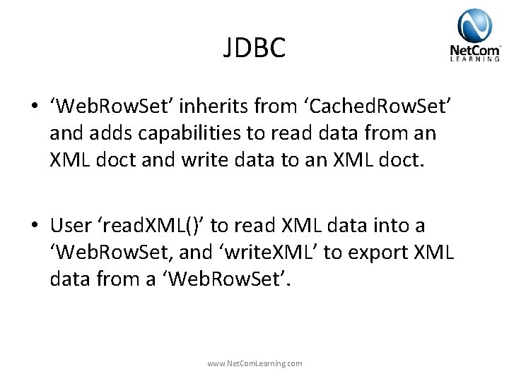 JDBC • ‘Web. Row. Set’ inherits from ‘Cached. Row. Set’ and adds capabilities to JDBC • ‘Web. Row. Set’ inherits from ‘Cached. Row. Set’ and adds capabilities to