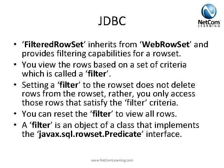 JDBC • ‘Filtered. Row. Set’ inherits from ‘Web. Row. Set’ and provides filtering capabilities JDBC • ‘Filtered. Row. Set’ inherits from ‘Web. Row. Set’ and provides filtering capabilities