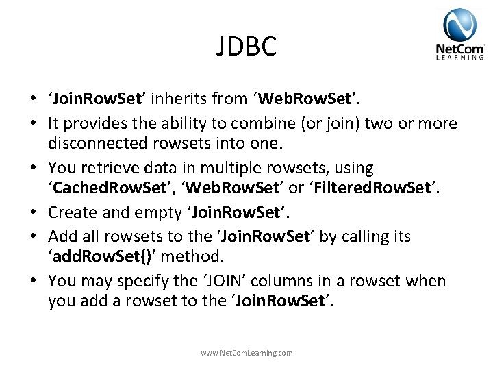 JDBC • ‘Join. Row. Set’ inherits from ‘Web. Row. Set’. • It provides the JDBC • ‘Join. Row. Set’ inherits from ‘Web. Row. Set’. • It provides the