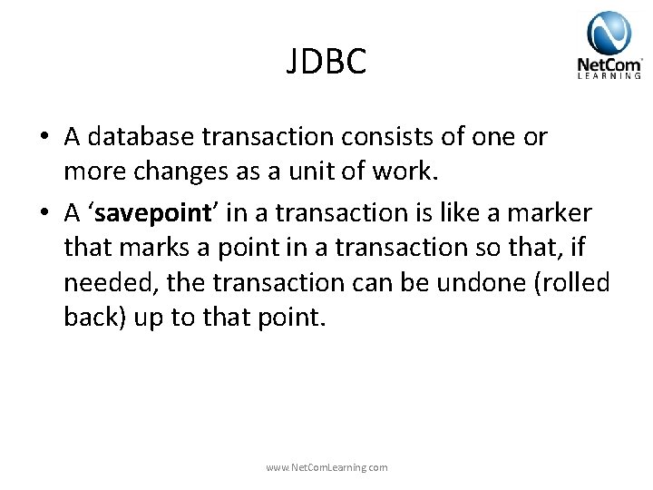 JDBC • A database transaction consists of one or more changes as a unit JDBC • A database transaction consists of one or more changes as a unit