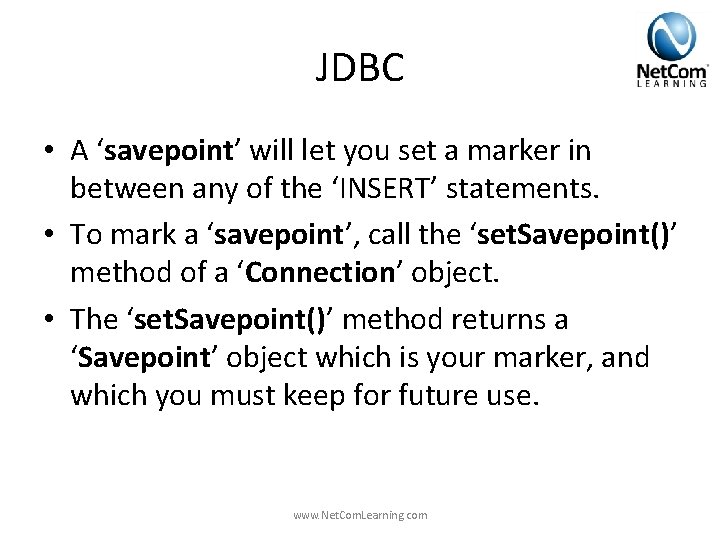 JDBC • A ‘savepoint’ will let you set a marker in between any of JDBC • A ‘savepoint’ will let you set a marker in between any of