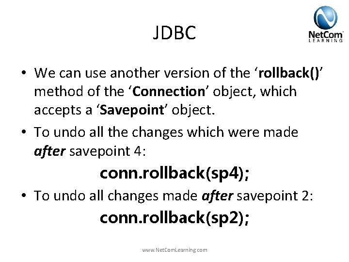 JDBC • We can use another version of the ‘rollback()’ method of the ‘Connection’ JDBC • We can use another version of the ‘rollback()’ method of the ‘Connection’