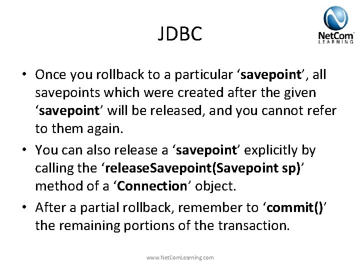 JDBC • Once you rollback to a particular ‘savepoint’, all savepoints which were created JDBC • Once you rollback to a particular ‘savepoint’, all savepoints which were created