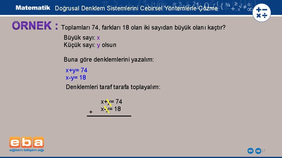 Doğrusal Denklem Sistemlerini Cebirsel Yöntemlerle Çözme Toplamları 74, farkları 18 olan iki sayıdan büyük