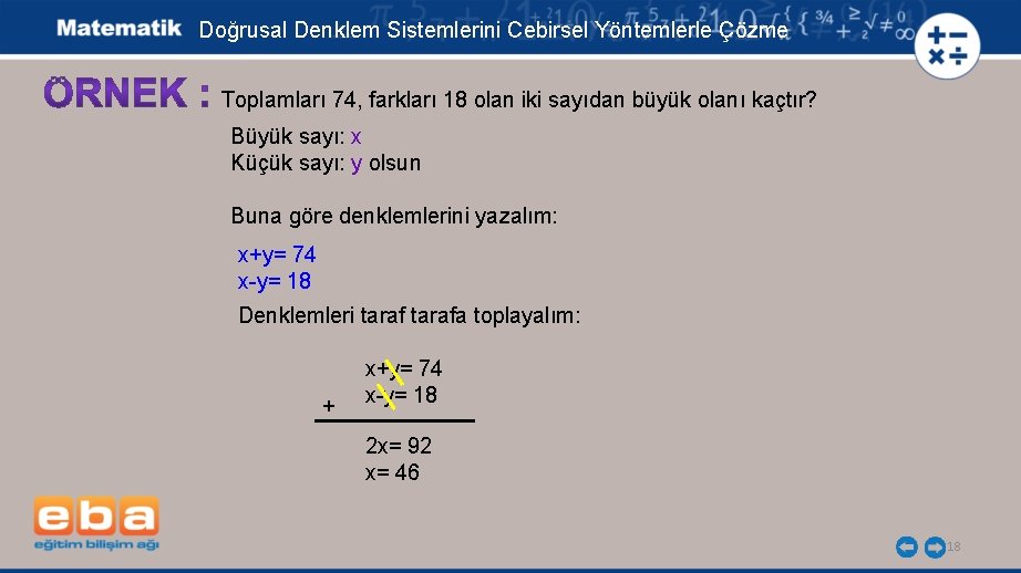 Doğrusal Denklem Sistemlerini Cebirsel Yöntemlerle Çözme Toplamları 74, farkları 18 olan iki sayıdan büyük