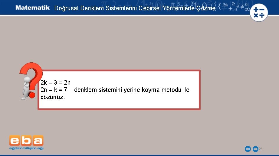 Doğrusal Denklem Sistemlerini Cebirsel Yöntemlerle Çözme 2 k – 3 = 2 n 2