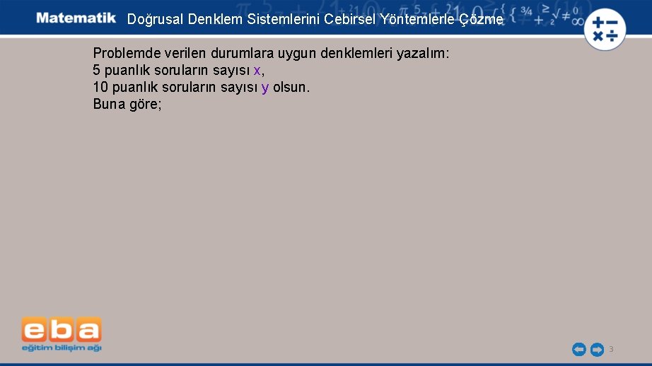 Doğrusal Denklem Sistemlerini Cebirsel Yöntemlerle Çözme Problemde verilen durumlara uygun denklemleri yazalım: 5 puanlık