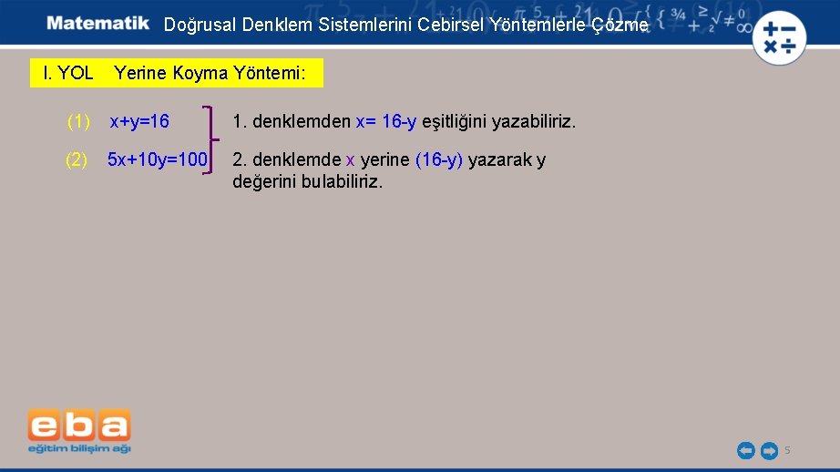 Doğrusal Denklem Sistemlerini Cebirsel Yöntemlerle Çözme I. YOL Yerine Koyma Yöntemi: (1) x+y=16 1.