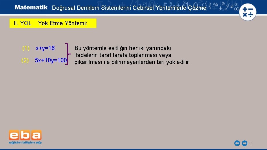 Doğrusal Denklem Sistemlerini Cebirsel Yöntemlerle Çözme II. YOL Yok Etme Yöntemi: (1) x+y=16 (2)