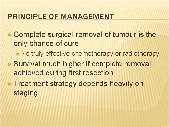 PRINCIPLE OF MANAGEMENT l Complete surgical removal of tumour is the only chance of