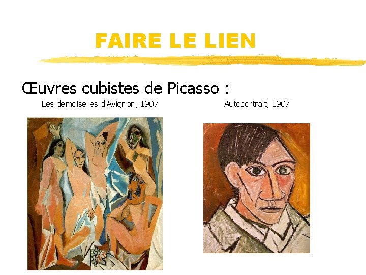 FAIRE LE LIEN Œuvres cubistes de Picasso : Les demoiselles d’Avignon, 1907 Autoportrait, 1907