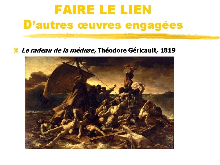 FAIRE LE LIEN D’autres œuvres engagées z Le radeau de la méduse, Théodore Géricault,