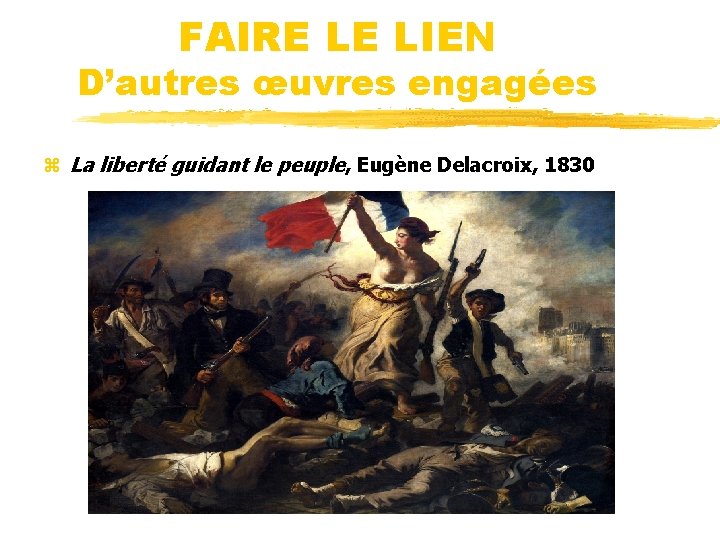 FAIRE LE LIEN D’autres œuvres engagées z La liberté guidant le peuple, Eugène Delacroix,