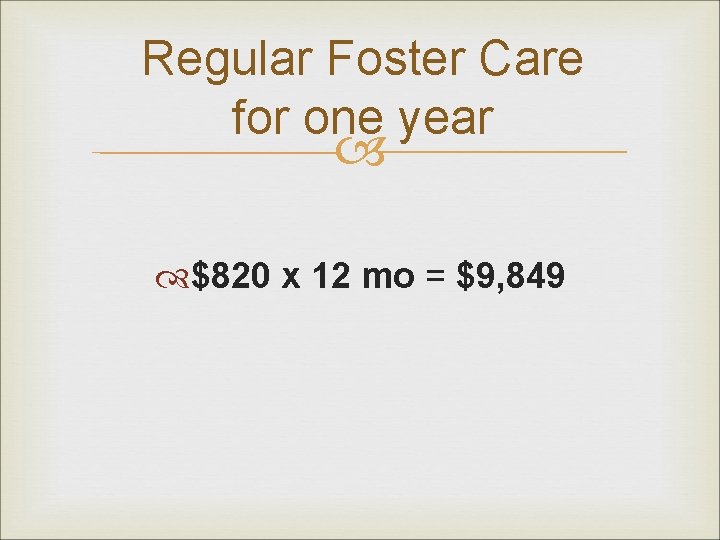 Regular Foster Care for one year $820 x 12 mo = $9, 849 