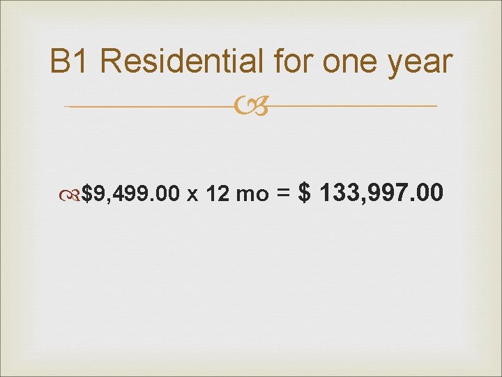 B 1 Residential for one year $9, 499. 00 x 12 mo = $