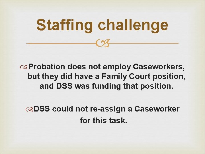 Staffing challenge Probation does not employ Caseworkers, but they did have a Family Court