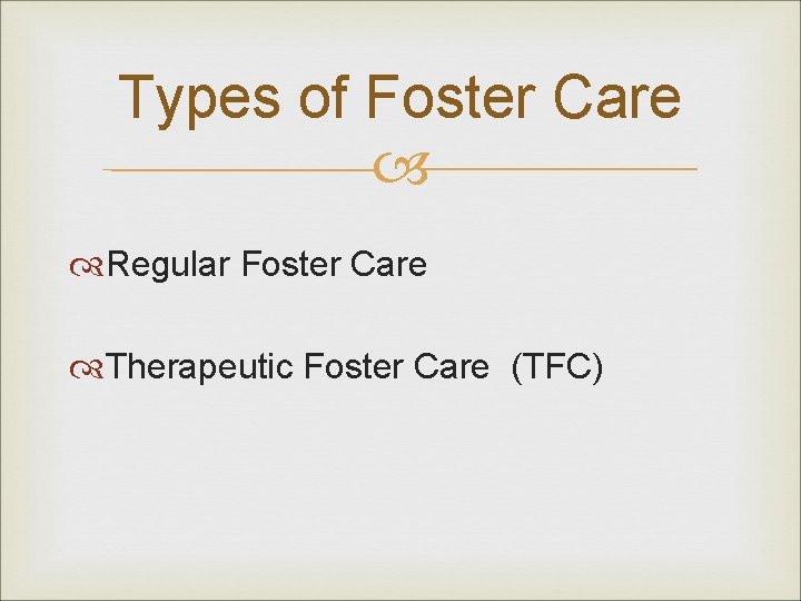 Types of Foster Care Regular Foster Care Therapeutic Foster Care (TFC) 