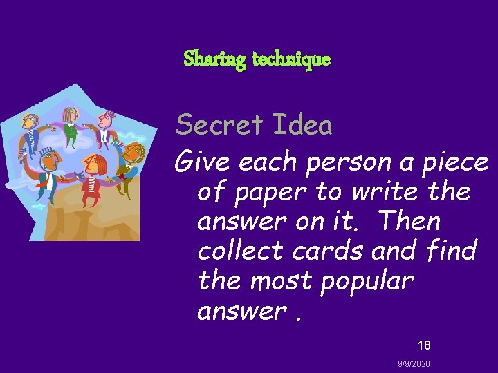 Sharing technique Secret Idea Give each person a piece of paper to write the