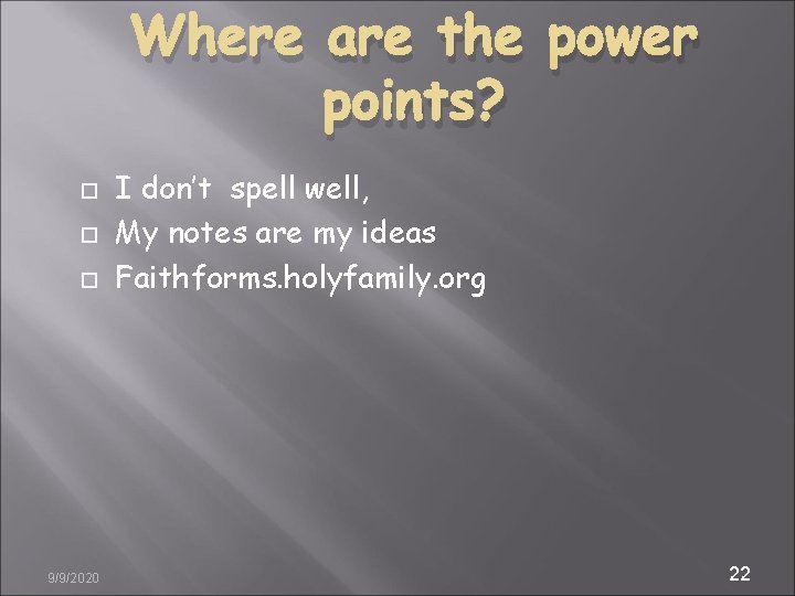 Where are the power points? 9/9/2020 I don’t spell well, My notes are my