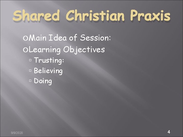 Shared Christian Praxis Main Idea of Session: Learning Objectives Trusting: Believing Doing 9/9/2020 4