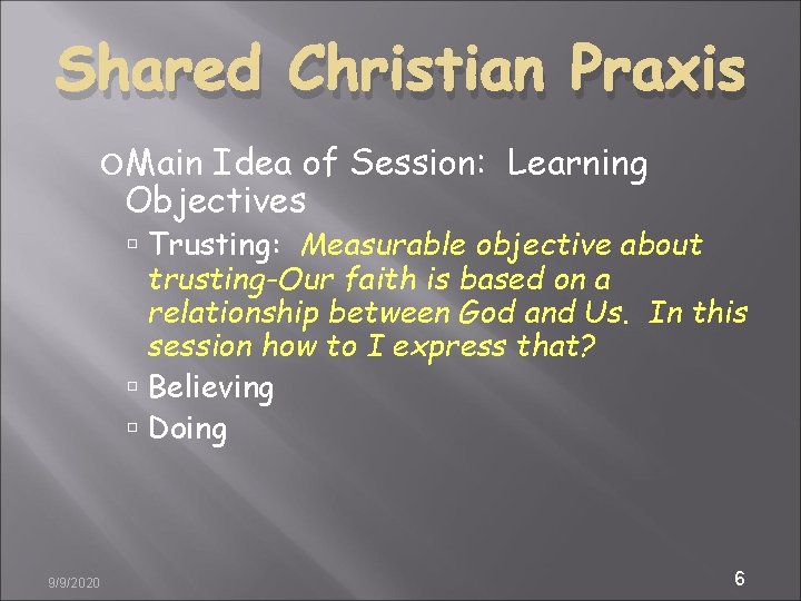 Shared Christian Praxis Main Idea of Session: Learning Objectives Trusting: Measurable objective about trusting-Our