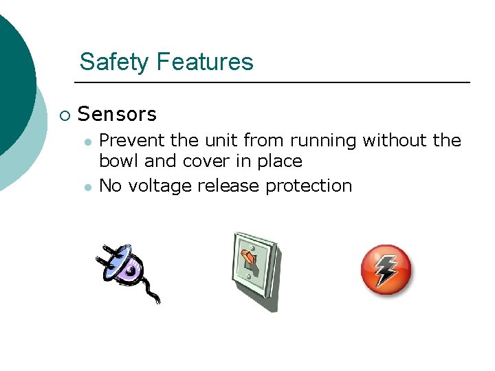 Safety Features ¡ Sensors l l Prevent the unit from running without the bowl