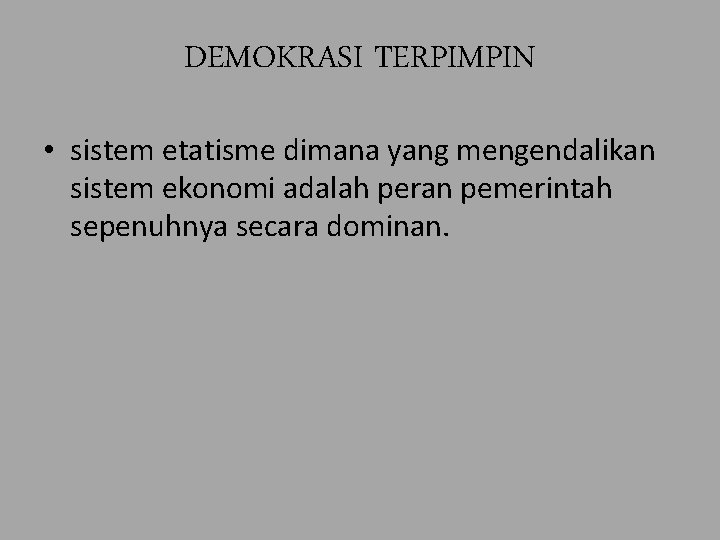 DEMOKRASI TERPIMPIN • sistem etatisme dimana yang mengendalikan sistem ekonomi adalah peran pemerintah sepenuhnya