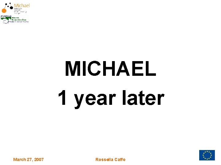 MICHAEL 1 year later March 27, 2007 Rossella Caffo 