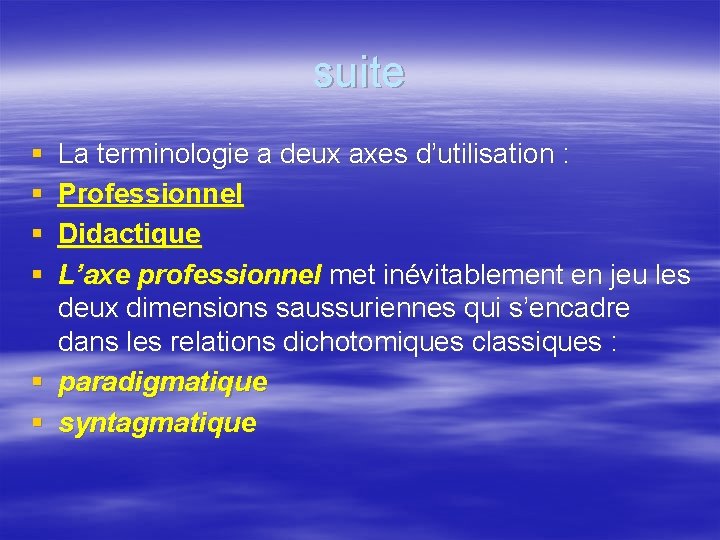 suite § § § La terminologie a deux axes d’utilisation : Professionnel Didactique L’axe