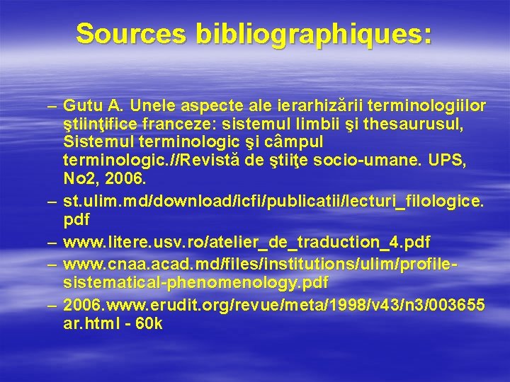 Sources bibliographiques: – Gutu A. Unele aspecte ale ierarhizării terminologiilor ştiinţifice franceze: sistemul limbii