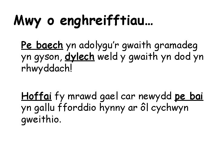 Mwy o enghreifftiau… Pe baech yn adolygu’r gwaith gramadeg yn gyson, dylech weld y