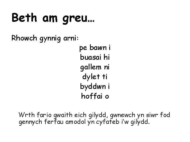 Beth am greu… Rhowch gynnig arni: pe bawn i buasai hi gallem ni dylet