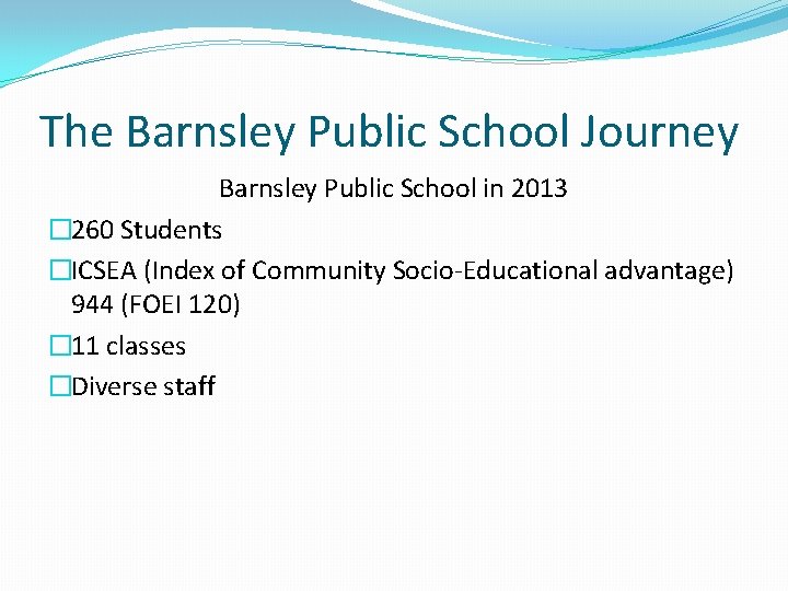 The Barnsley Public School Journey Barnsley Public School in 2013 � 260 Students �ICSEA
