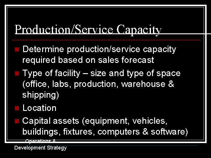 Production/Service Capacity Determine production/service capacity required based on sales forecast n Type of facility