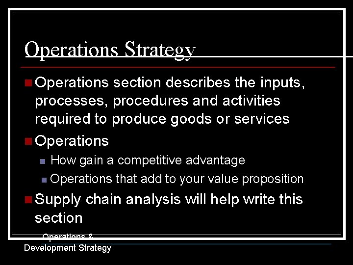 Operations Strategy n Operations section describes the inputs, processes, procedures and activities required to