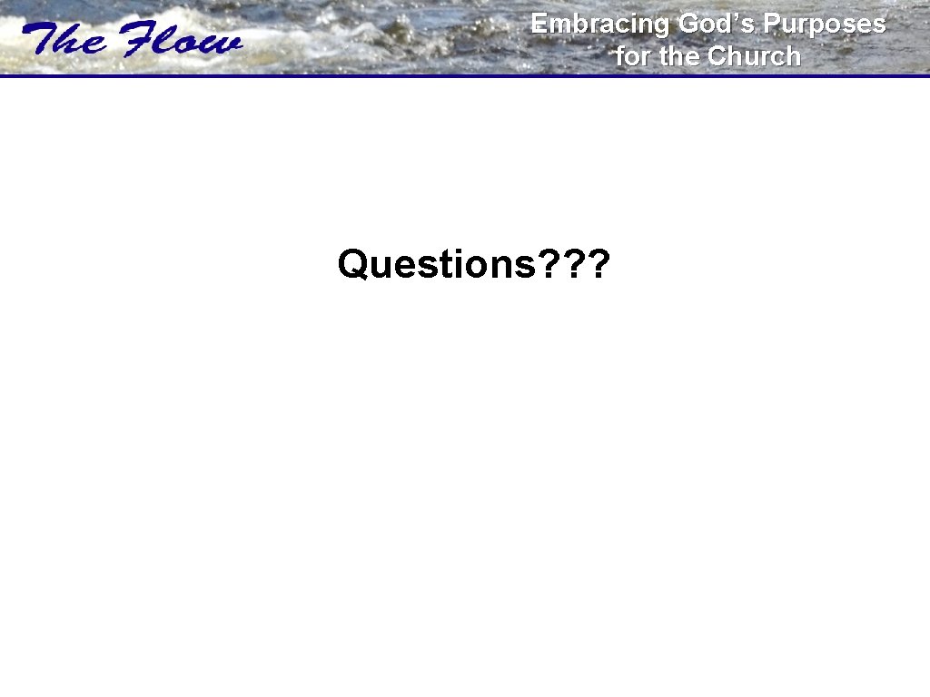 Embracing God’s Purposes for the Church Questions? ? ? 