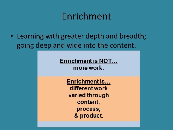 Enrichment • Learning with greater depth and breadth; going deep and wide into the