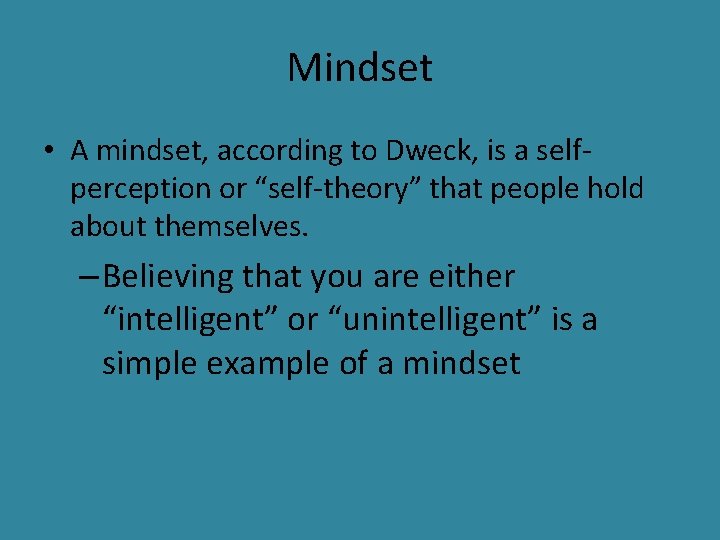 Mindset • A mindset, according to Dweck, is a selfperception or “self-theory” that people