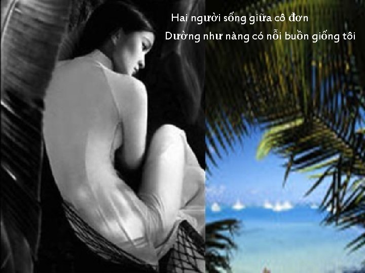 Hai người sống giữa cô đơn Dường như nàng có nỗi buồn giống tôi