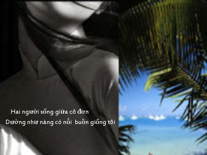 Hai người sống giữa cô đơn Dường như nàng có nỗi buồn giống tôi