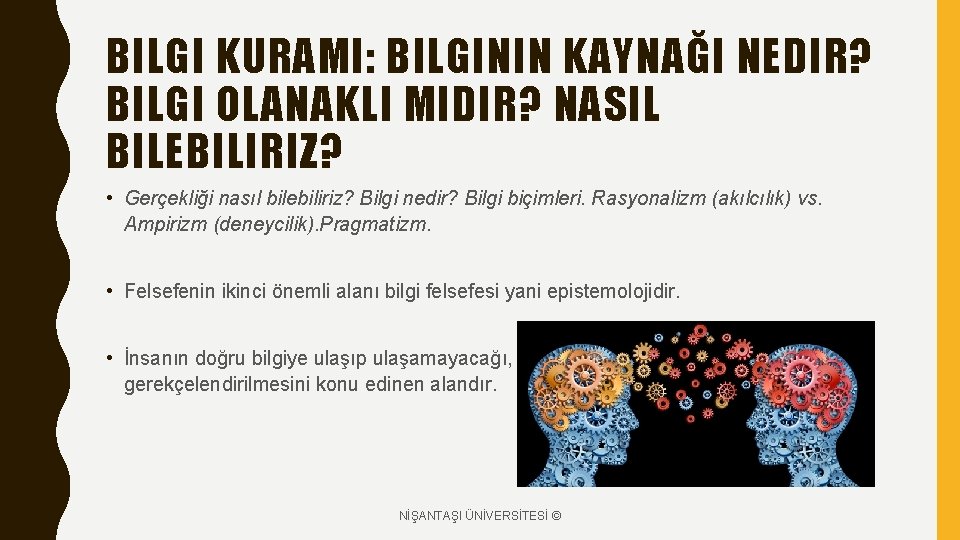 BILGI KURAMI: BILGININ KAYNAĞI NEDIR? BILGI OLANAKLI MIDIR? NASIL BILEBILIRIZ? • Gerçekliği nasıl bilebiliriz?