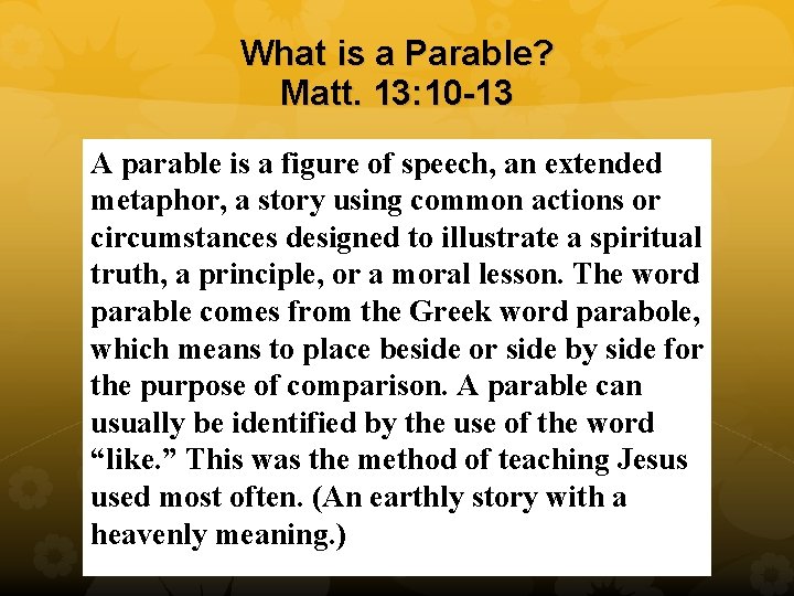 What is a Parable? Matt. 13: 10 -13 A parable is a figure of