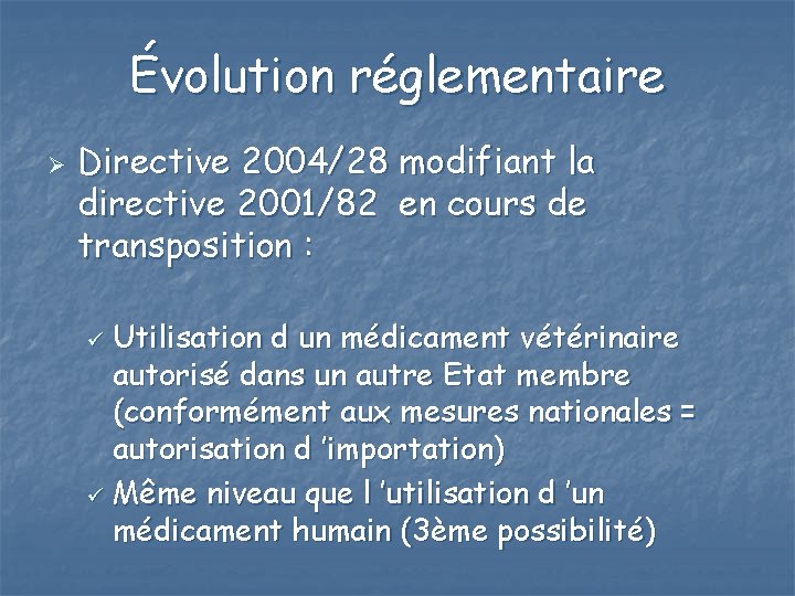 Évolution réglementaire Ø Directive 2004/28 modifiant la directive 2001/82 en cours de transposition :