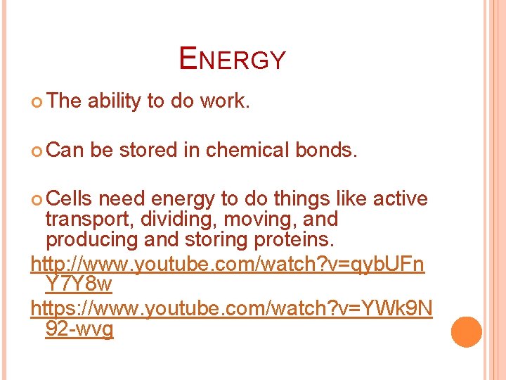 ENERGY The ability to do work. Can be stored in chemical bonds. Cells need