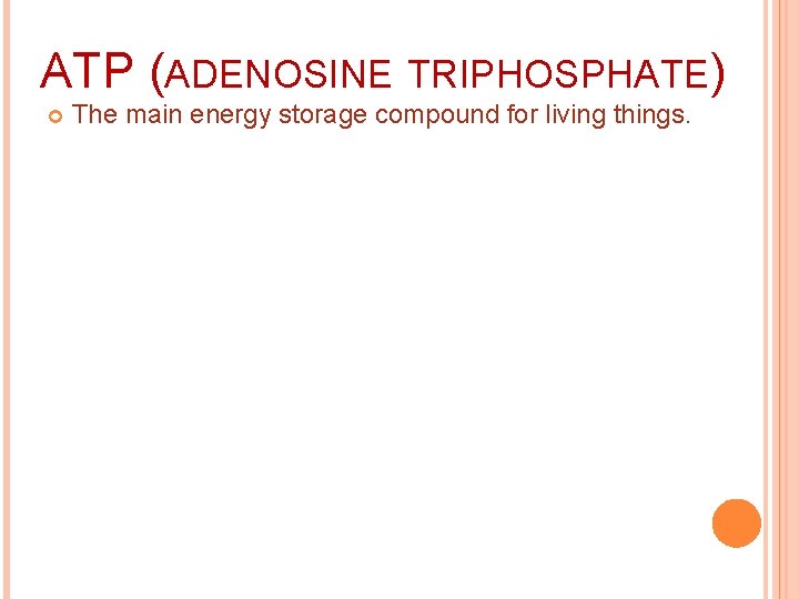 ATP (ADENOSINE TRIPHOSPHATE) The main energy storage compound for living things. 